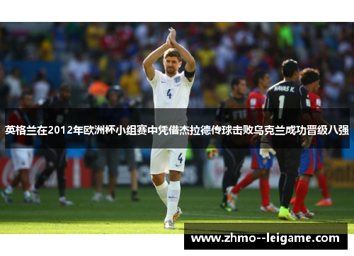 英格兰在2012年欧洲杯小组赛中凭借杰拉德传球击败乌克兰成功晋级八强