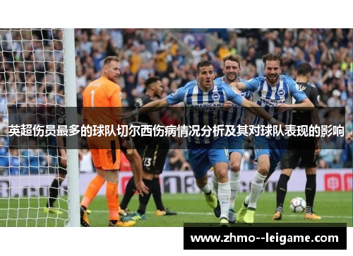 英超伤员最多的球队切尔西伤病情况分析及其对球队表现的影响