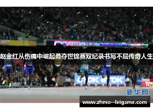 赵金红从伤痛中崛起勇夺世锦赛双纪录书写不屈传奇人生