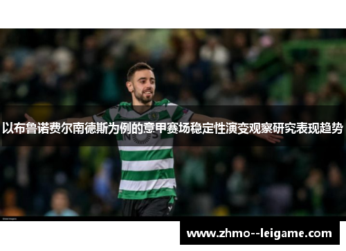 以布鲁诺费尔南德斯为例的意甲赛场稳定性演变观察研究表现趋势