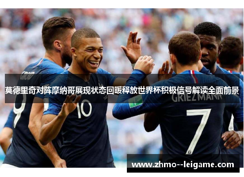 莫德里奇对阵摩纳哥展现状态回暖释放世界杯积极信号解读全面前景