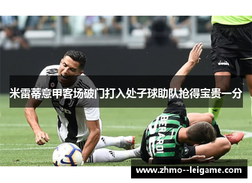 米雷蒂意甲客场破门打入处子球助队抢得宝贵一分