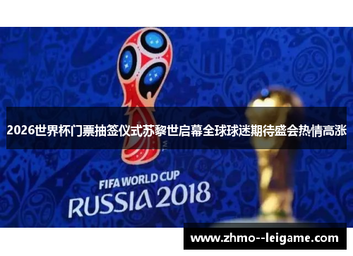 2026世界杯门票抽签仪式苏黎世启幕全球球迷期待盛会热情高涨 2026世界杯门票抽签仪式苏黎世启幕全球球迷期待盛会热情高涨