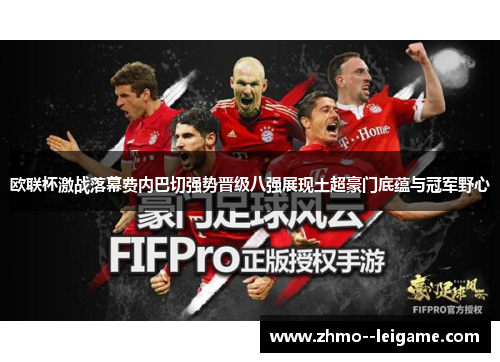 欧联杯激战落幕费内巴切强势晋级八强展现土超豪门底蕴与冠军野心