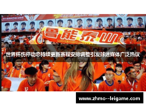 世界杯伤停动态持续更新赛程安排调整引发球迷媒体广泛热议