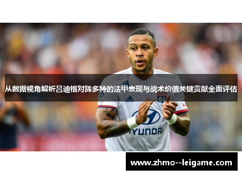 从数据视角解析吕迪格对阵多特的法甲表现与战术价值关键贡献全面评估 从数据视角解析吕迪格对阵多特的法甲表现与战术价值关键贡献全面评估